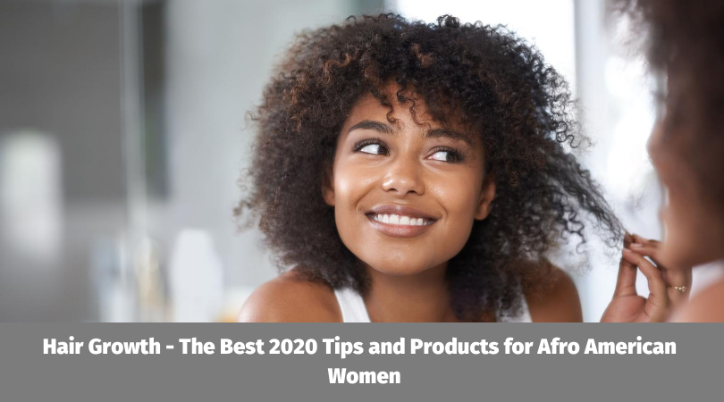 Hair Growth - The Best 2020 Tips and Products for Afro American Women