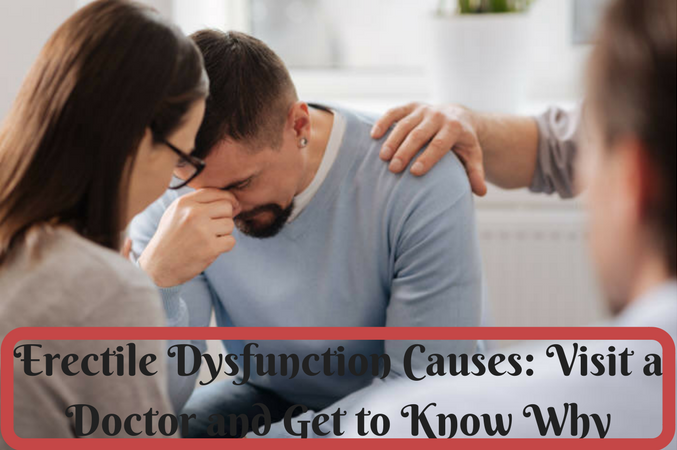 Erectile Dysfunction Causes_ Visit a Doctor and Get to Know Why